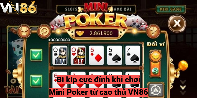 Bí kíp cực đỉnh khi chơi Mini Poker từ cao thủ VN86