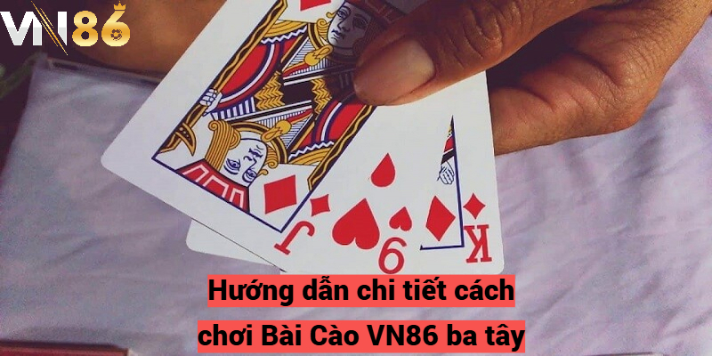 Hướng dẫn chi tiết cách chơi Bài Cào VN86 ba tây