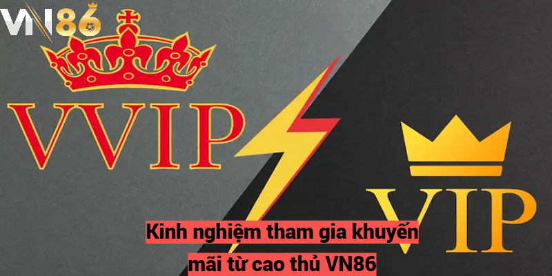 Kinh nghiệm tham gia khuyến mãi vip từ cao thủ VN86