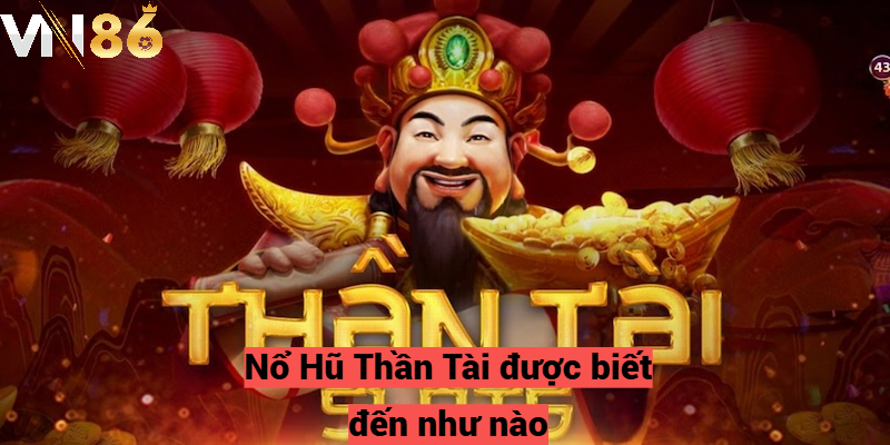 Nổ Hũ Thần Tài được biết đến như nào?