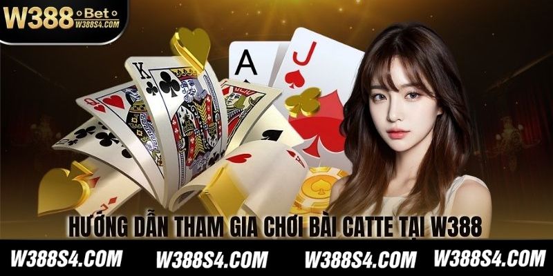 Hướng Dẫn Tham Gia Chơi Bài Catte Tại W388