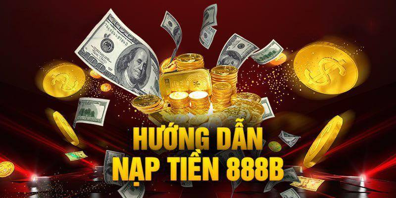 Hướng dẫn nạp tiền 888 b nhanh chóng qua từng bước